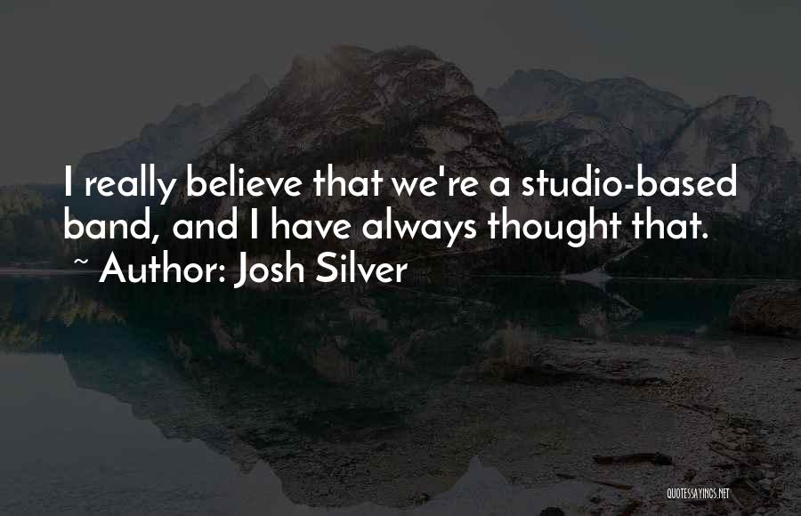 Josh Silver Quotes: I Really Believe That We're A Studio-based Band, And I Have Always Thought That.