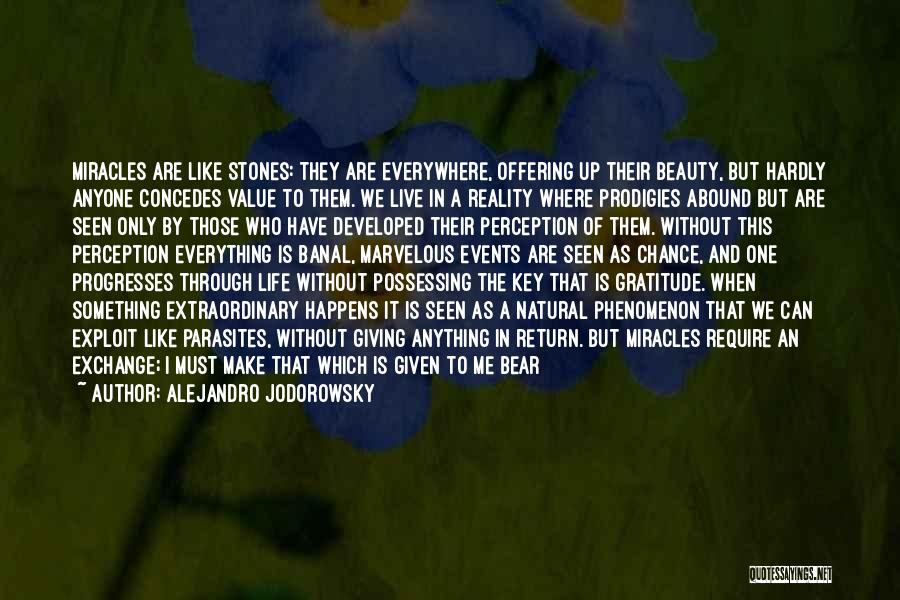 Alejandro Jodorowsky Quotes: Miracles Are Like Stones: They Are Everywhere, Offering Up Their Beauty, But Hardly Anyone Concedes Value To Them. We Live