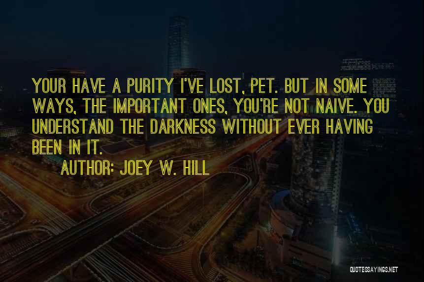 Joey W. Hill Quotes: Your Have A Purity I've Lost, Pet. But In Some Ways, The Important Ones, You're Not Naive. You Understand The