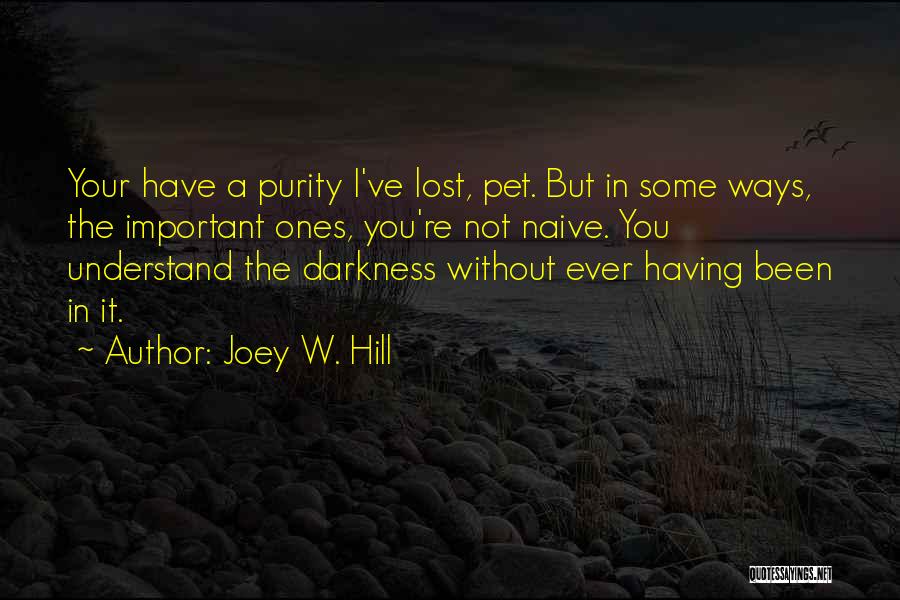 Joey W. Hill Quotes: Your Have A Purity I've Lost, Pet. But In Some Ways, The Important Ones, You're Not Naive. You Understand The