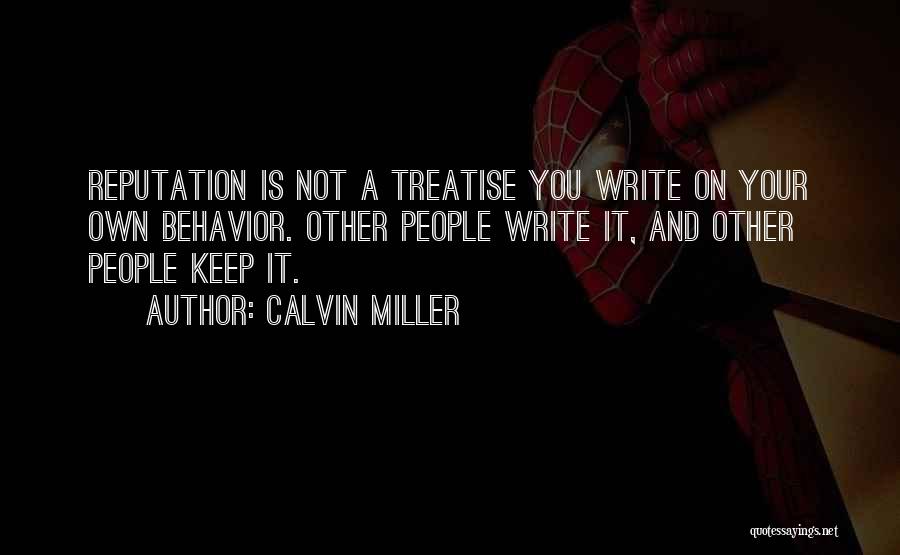 Calvin Miller Quotes: Reputation Is Not A Treatise You Write On Your Own Behavior. Other People Write It, And Other People Keep It.