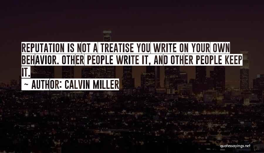 Calvin Miller Quotes: Reputation Is Not A Treatise You Write On Your Own Behavior. Other People Write It, And Other People Keep It.