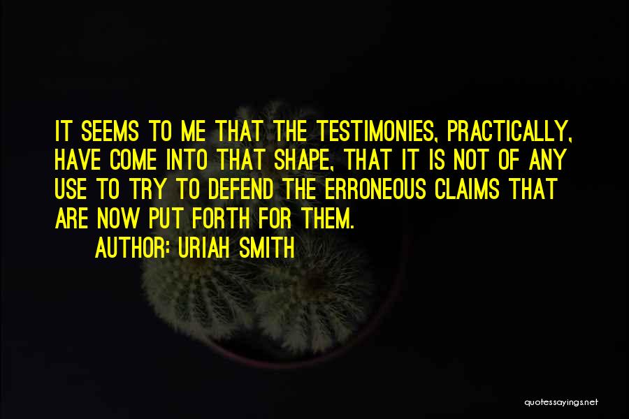 Uriah Smith Quotes: It Seems To Me That The Testimonies, Practically, Have Come Into That Shape, That It Is Not Of Any Use