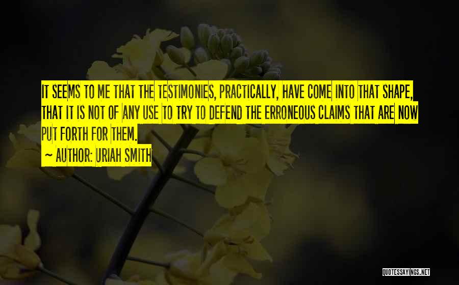 Uriah Smith Quotes: It Seems To Me That The Testimonies, Practically, Have Come Into That Shape, That It Is Not Of Any Use