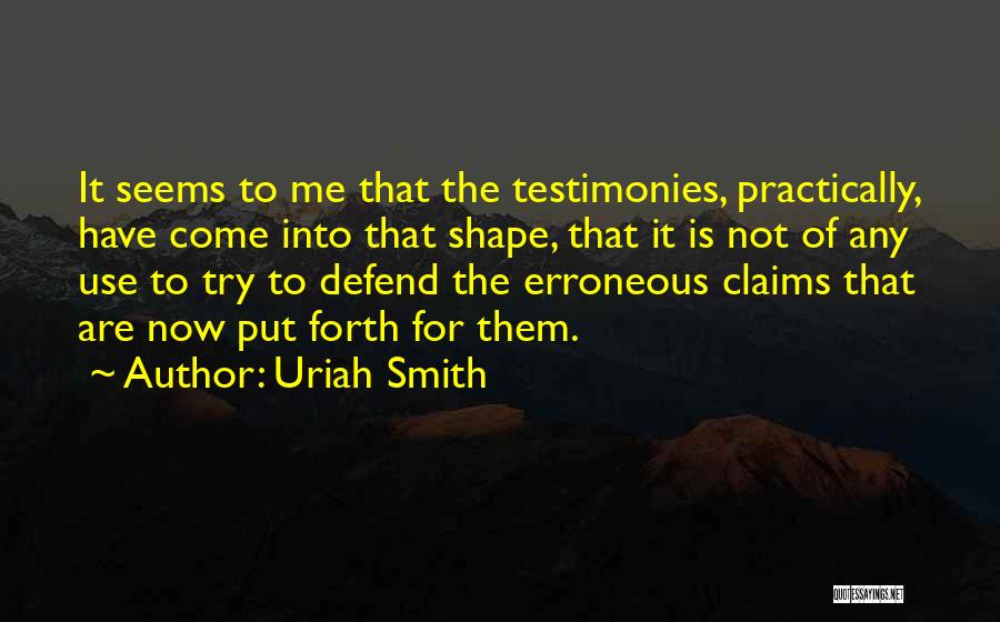 Uriah Smith Quotes: It Seems To Me That The Testimonies, Practically, Have Come Into That Shape, That It Is Not Of Any Use