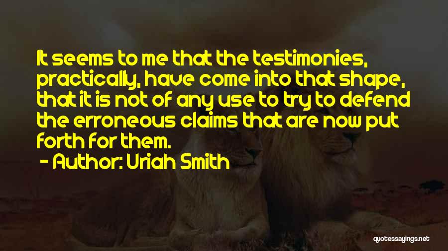 Uriah Smith Quotes: It Seems To Me That The Testimonies, Practically, Have Come Into That Shape, That It Is Not Of Any Use