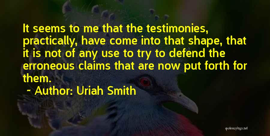 Uriah Smith Quotes: It Seems To Me That The Testimonies, Practically, Have Come Into That Shape, That It Is Not Of Any Use