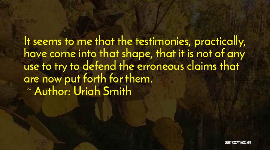 Uriah Smith Quotes: It Seems To Me That The Testimonies, Practically, Have Come Into That Shape, That It Is Not Of Any Use