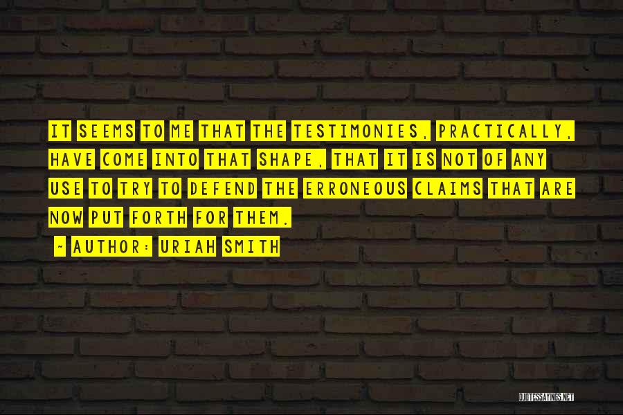 Uriah Smith Quotes: It Seems To Me That The Testimonies, Practically, Have Come Into That Shape, That It Is Not Of Any Use