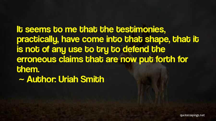 Uriah Smith Quotes: It Seems To Me That The Testimonies, Practically, Have Come Into That Shape, That It Is Not Of Any Use