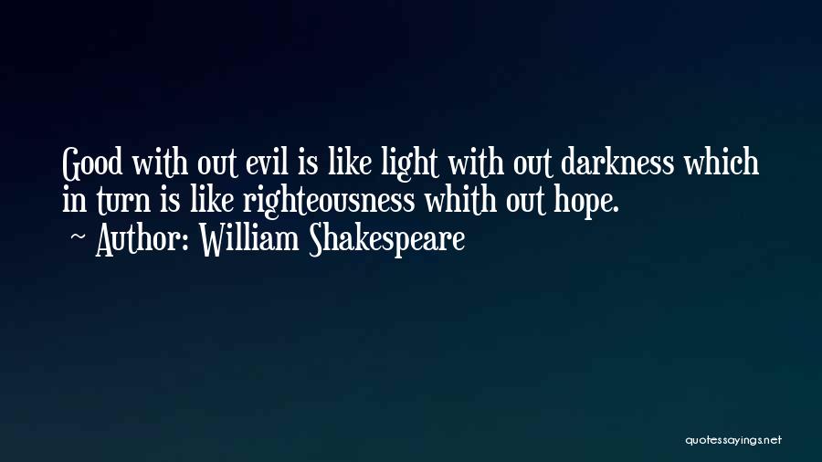 William Shakespeare Quotes: Good With Out Evil Is Like Light With Out Darkness Which In Turn Is Like Righteousness Whith Out Hope.