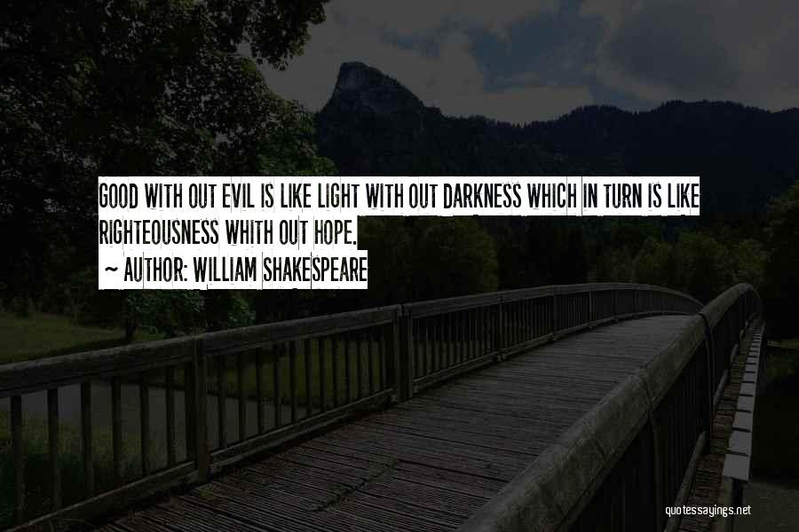 William Shakespeare Quotes: Good With Out Evil Is Like Light With Out Darkness Which In Turn Is Like Righteousness Whith Out Hope.