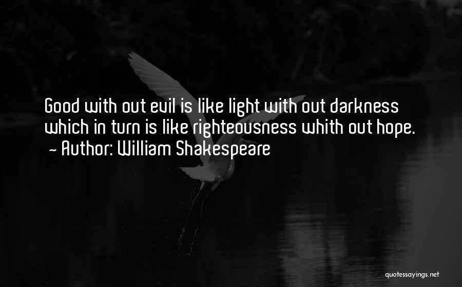 William Shakespeare Quotes: Good With Out Evil Is Like Light With Out Darkness Which In Turn Is Like Righteousness Whith Out Hope.