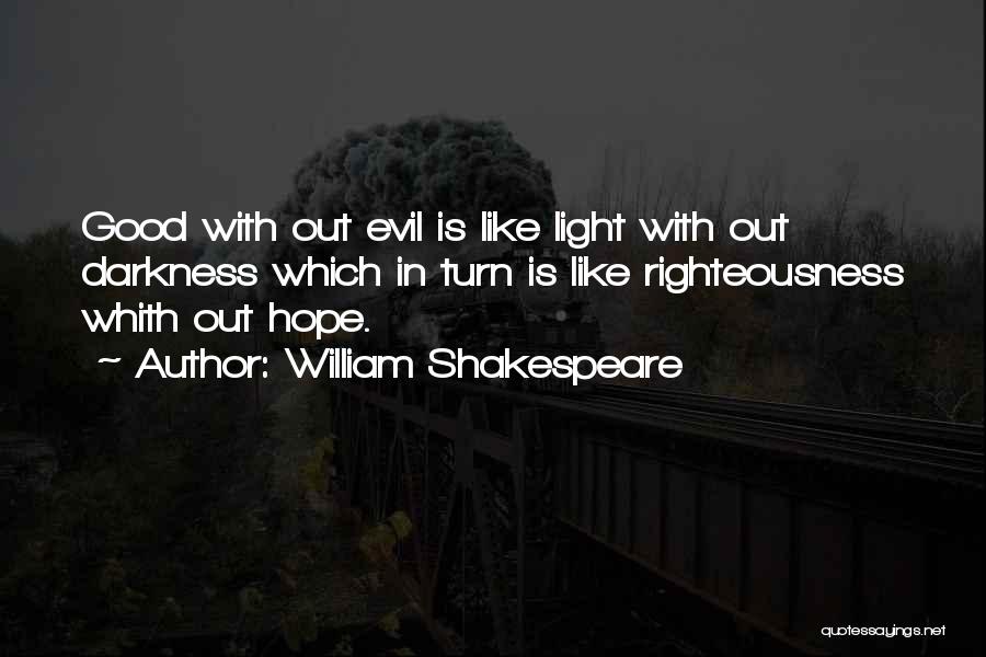 William Shakespeare Quotes: Good With Out Evil Is Like Light With Out Darkness Which In Turn Is Like Righteousness Whith Out Hope.