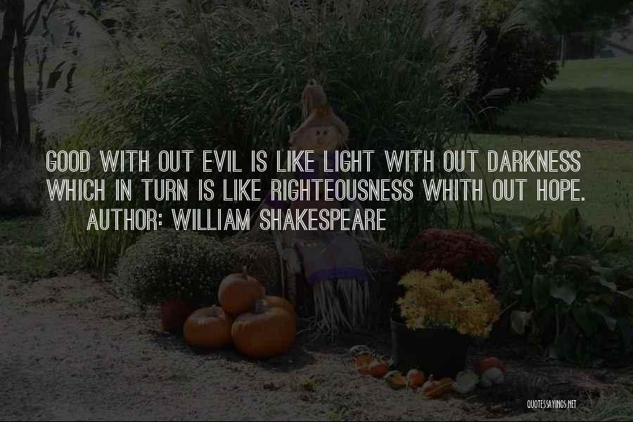 William Shakespeare Quotes: Good With Out Evil Is Like Light With Out Darkness Which In Turn Is Like Righteousness Whith Out Hope.