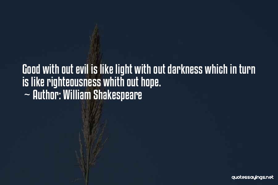 William Shakespeare Quotes: Good With Out Evil Is Like Light With Out Darkness Which In Turn Is Like Righteousness Whith Out Hope.