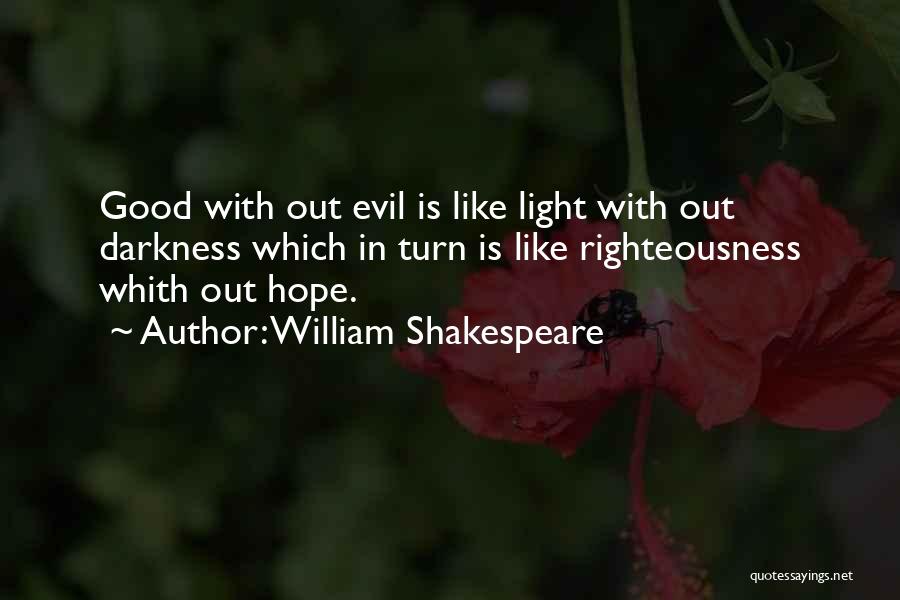 William Shakespeare Quotes: Good With Out Evil Is Like Light With Out Darkness Which In Turn Is Like Righteousness Whith Out Hope.