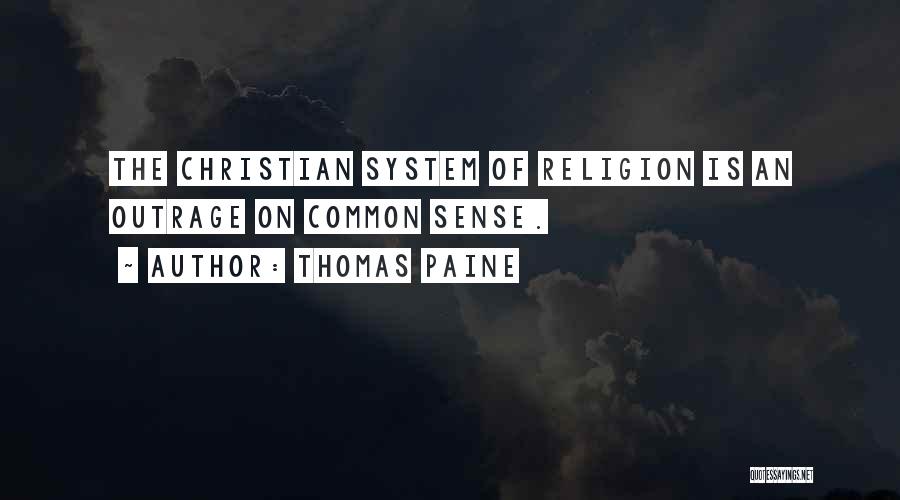 Thomas Paine Quotes: The Christian System Of Religion Is An Outrage On Common Sense.