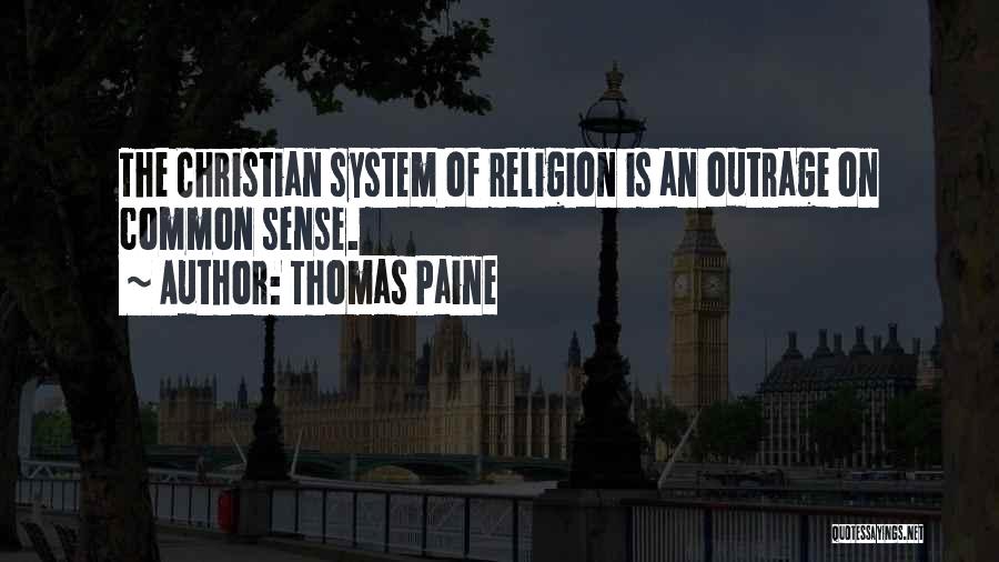 Thomas Paine Quotes: The Christian System Of Religion Is An Outrage On Common Sense.