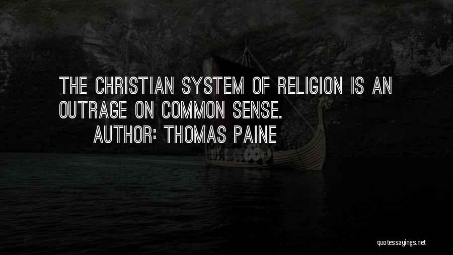 Thomas Paine Quotes: The Christian System Of Religion Is An Outrage On Common Sense.