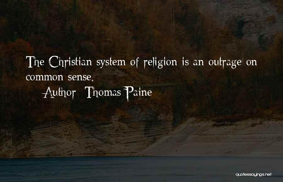Thomas Paine Quotes: The Christian System Of Religion Is An Outrage On Common Sense.