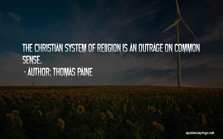 Thomas Paine Quotes: The Christian System Of Religion Is An Outrage On Common Sense.