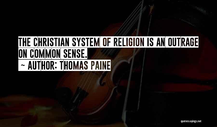Thomas Paine Quotes: The Christian System Of Religion Is An Outrage On Common Sense.