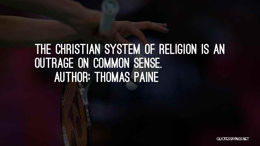 Thomas Paine Quotes: The Christian System Of Religion Is An Outrage On Common Sense.