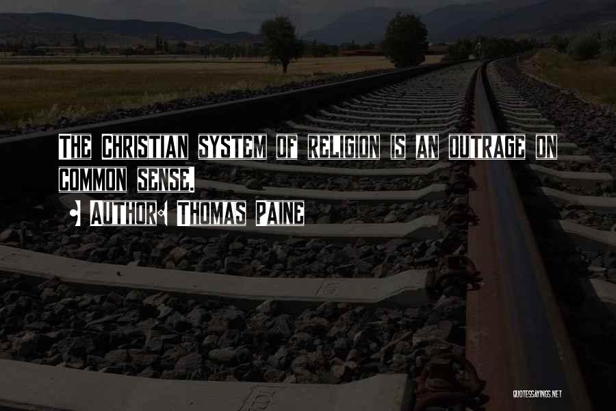 Thomas Paine Quotes: The Christian System Of Religion Is An Outrage On Common Sense.