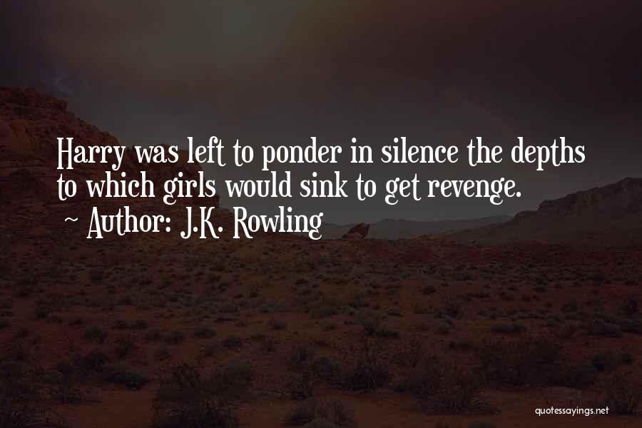 J.K. Rowling Quotes: Harry Was Left To Ponder In Silence The Depths To Which Girls Would Sink To Get Revenge.