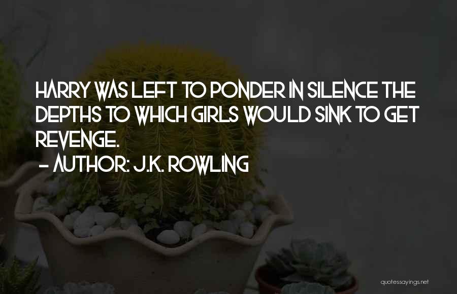 J.K. Rowling Quotes: Harry Was Left To Ponder In Silence The Depths To Which Girls Would Sink To Get Revenge.