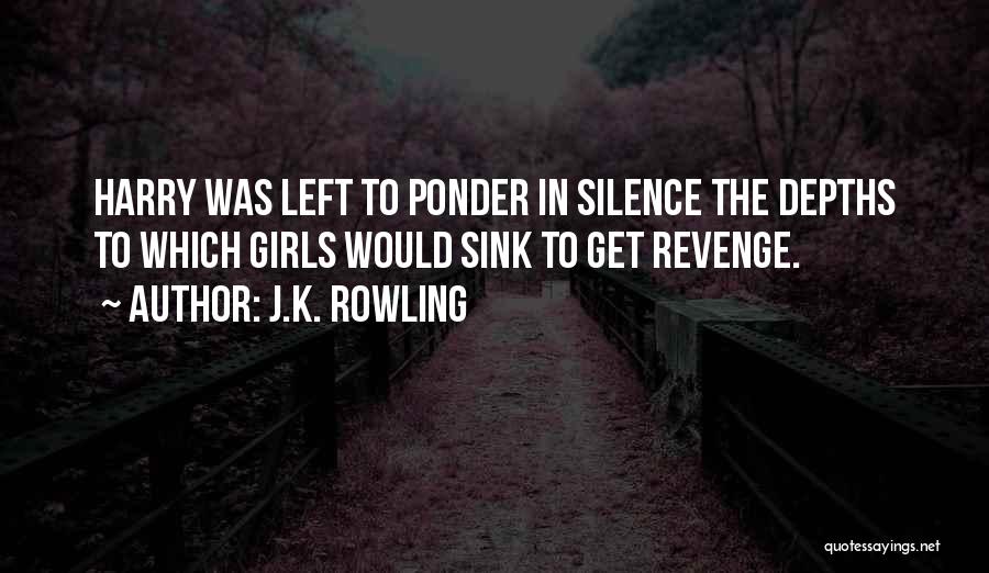 J.K. Rowling Quotes: Harry Was Left To Ponder In Silence The Depths To Which Girls Would Sink To Get Revenge.