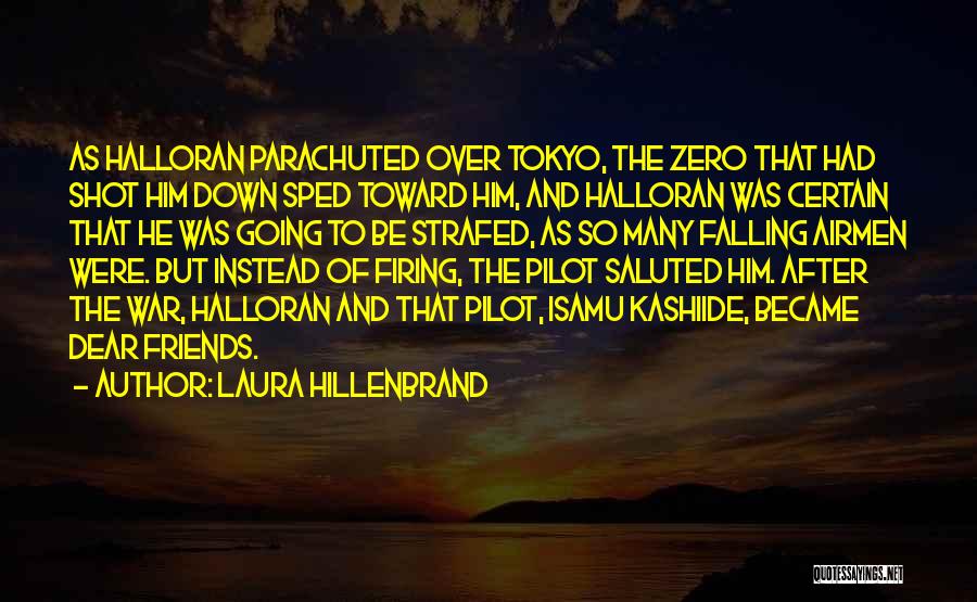 Laura Hillenbrand Quotes: As Halloran Parachuted Over Tokyo, The Zero That Had Shot Him Down Sped Toward Him, And Halloran Was Certain That