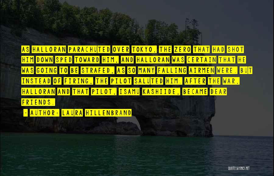 Laura Hillenbrand Quotes: As Halloran Parachuted Over Tokyo, The Zero That Had Shot Him Down Sped Toward Him, And Halloran Was Certain That