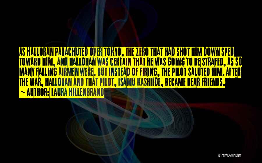 Laura Hillenbrand Quotes: As Halloran Parachuted Over Tokyo, The Zero That Had Shot Him Down Sped Toward Him, And Halloran Was Certain That