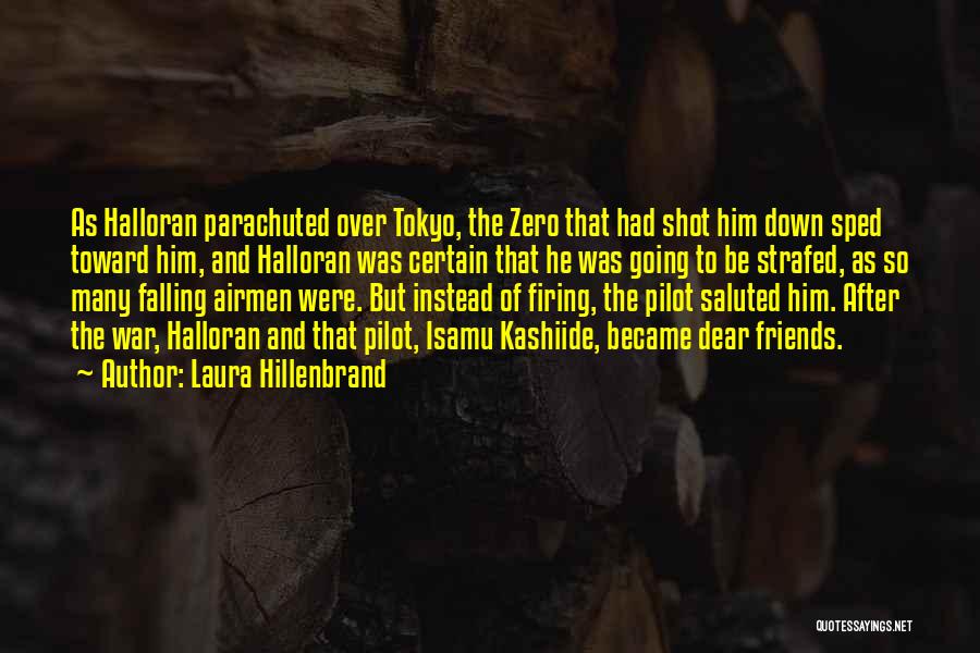 Laura Hillenbrand Quotes: As Halloran Parachuted Over Tokyo, The Zero That Had Shot Him Down Sped Toward Him, And Halloran Was Certain That