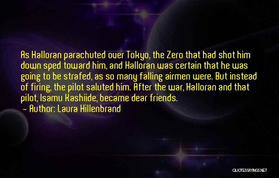 Laura Hillenbrand Quotes: As Halloran Parachuted Over Tokyo, The Zero That Had Shot Him Down Sped Toward Him, And Halloran Was Certain That