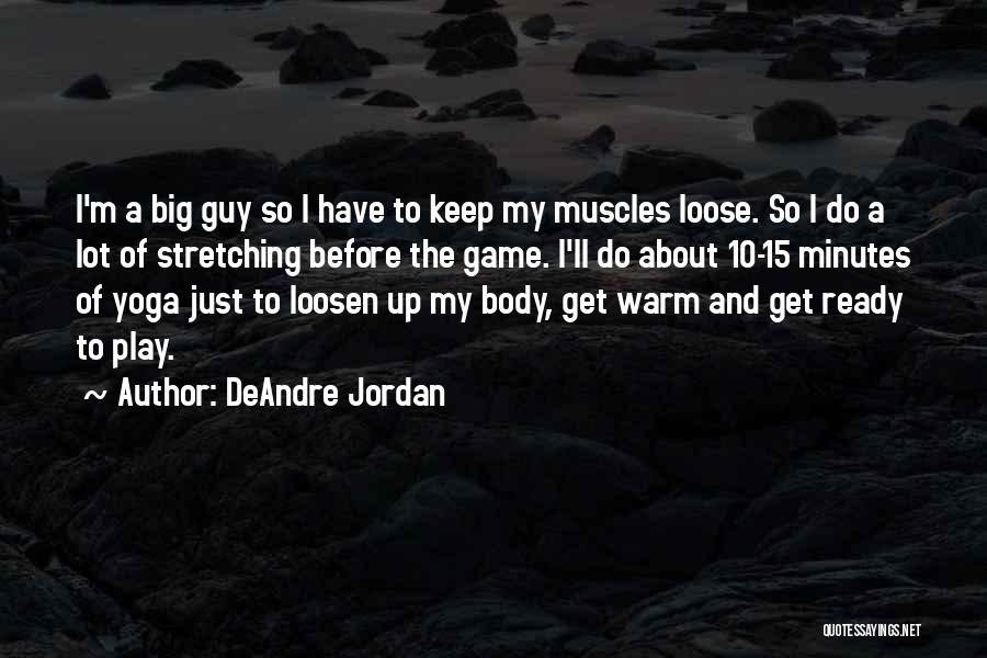 DeAndre Jordan Quotes: I'm A Big Guy So I Have To Keep My Muscles Loose. So I Do A Lot Of Stretching Before