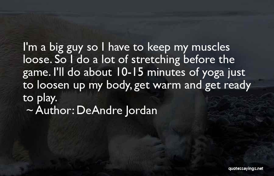 DeAndre Jordan Quotes: I'm A Big Guy So I Have To Keep My Muscles Loose. So I Do A Lot Of Stretching Before