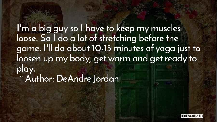 DeAndre Jordan Quotes: I'm A Big Guy So I Have To Keep My Muscles Loose. So I Do A Lot Of Stretching Before