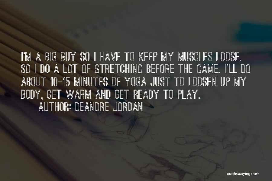 DeAndre Jordan Quotes: I'm A Big Guy So I Have To Keep My Muscles Loose. So I Do A Lot Of Stretching Before