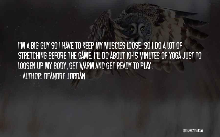 DeAndre Jordan Quotes: I'm A Big Guy So I Have To Keep My Muscles Loose. So I Do A Lot Of Stretching Before