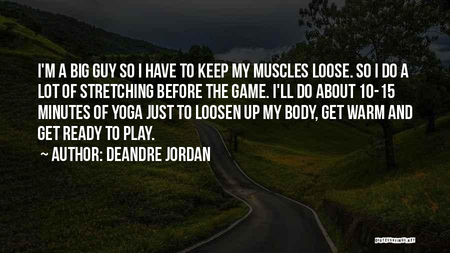 DeAndre Jordan Quotes: I'm A Big Guy So I Have To Keep My Muscles Loose. So I Do A Lot Of Stretching Before