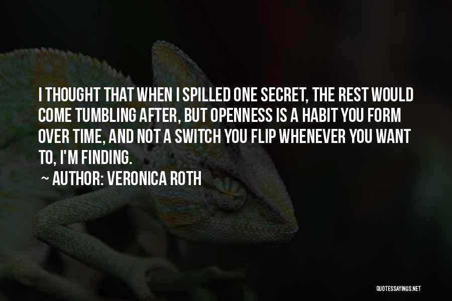 Veronica Roth Quotes: I Thought That When I Spilled One Secret, The Rest Would Come Tumbling After, But Openness Is A Habit You