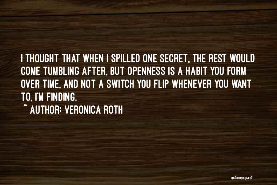 Veronica Roth Quotes: I Thought That When I Spilled One Secret, The Rest Would Come Tumbling After, But Openness Is A Habit You
