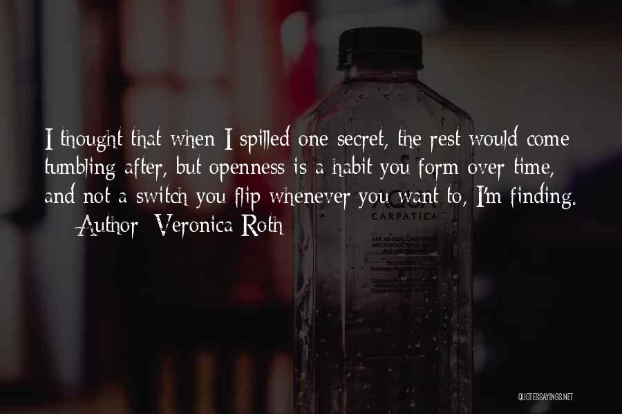 Veronica Roth Quotes: I Thought That When I Spilled One Secret, The Rest Would Come Tumbling After, But Openness Is A Habit You