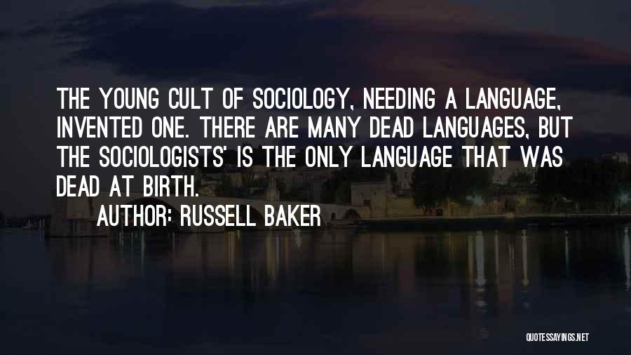 Russell Baker Quotes: The Young Cult Of Sociology, Needing A Language, Invented One. There Are Many Dead Languages, But The Sociologists' Is The