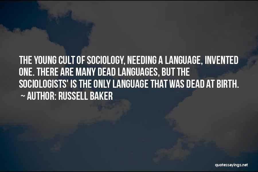 Russell Baker Quotes: The Young Cult Of Sociology, Needing A Language, Invented One. There Are Many Dead Languages, But The Sociologists' Is The