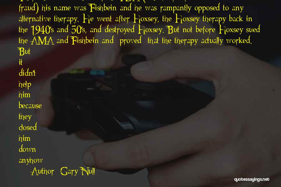 Gary Null Quotes: There Had Been A Head Of The Fda (who Later Turned Out To Be A Fraud) His Name Was Fishbein