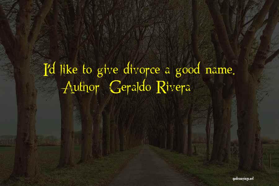 Geraldo Rivera Quotes: I'd Like To Give Divorce A Good Name.